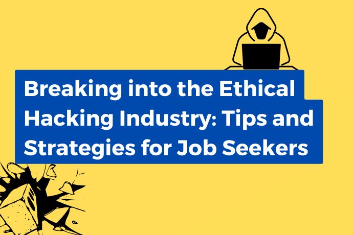 Breaking into the Ethical Hacking Industry: Tips and Strategies