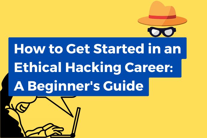 How to Get Started in an Ethical Hacking Career: A Beginner