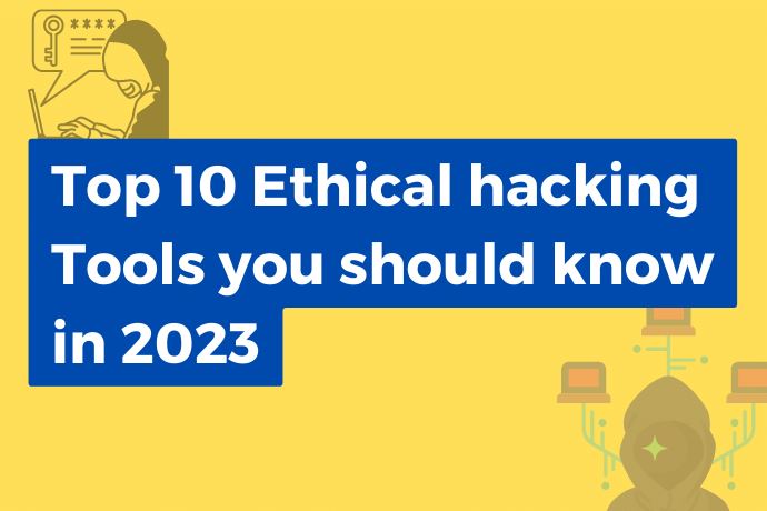 Top 10 Ethical hacking Tools you should know in 2023