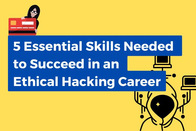5 Essential Skills Needed to Succeed in an Ethical Hacking Career