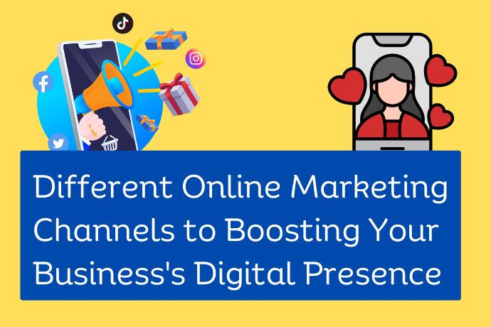 Different Online Marketing Channels to Boosting Your Business Digital Presence