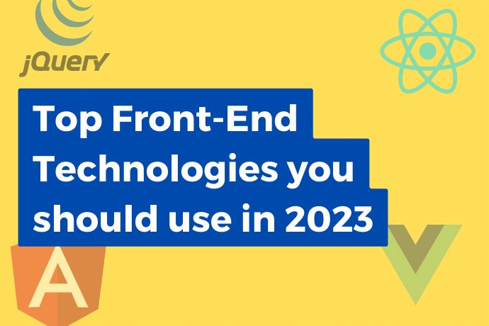 Top Front-End Technologies you should use in 2023