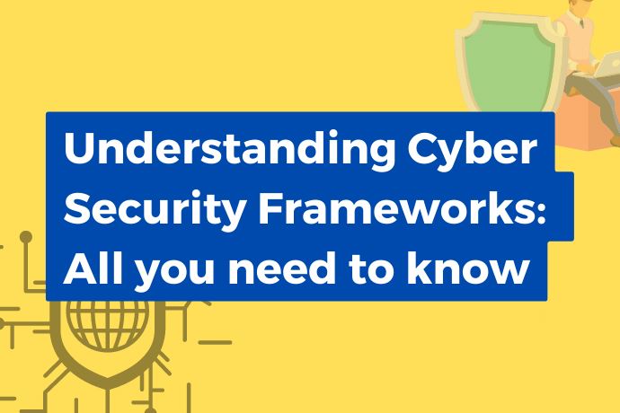 Understanding Cyber Security Frameworks: All you need to know