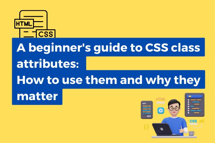 A beginners guide to CSS class attributes how to use them and why they matter