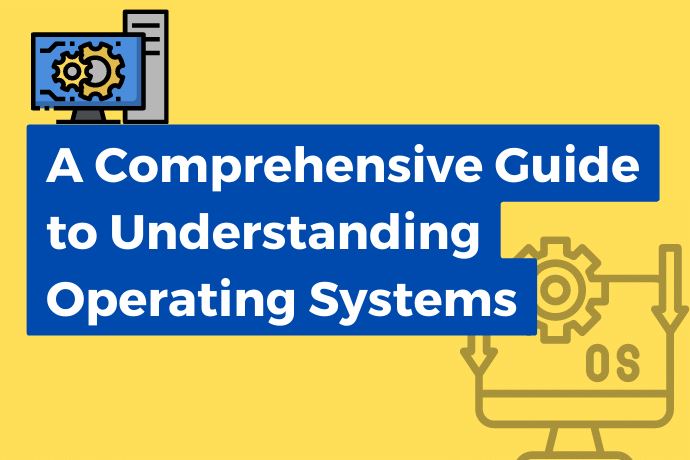 A Comprehensive Guide to Understanding Operating Systems