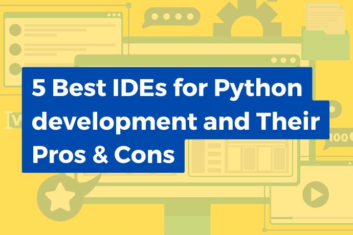 5 Best IDEs for Python development and Their Pros & Cons