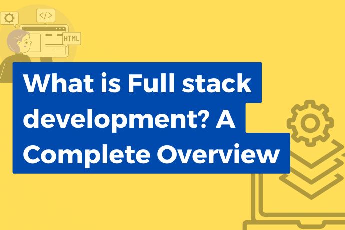 What is Full stack development? A Complete Overview